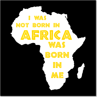 I Was Not Born In Africa, Africa Was Born In Me, Black History, Africa, African American Posters and Art